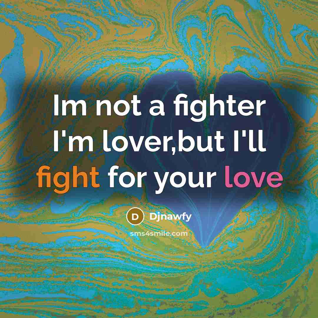 “Im not a fighter I'm lover,but I'll fight for your love” quote by Djnawfy
