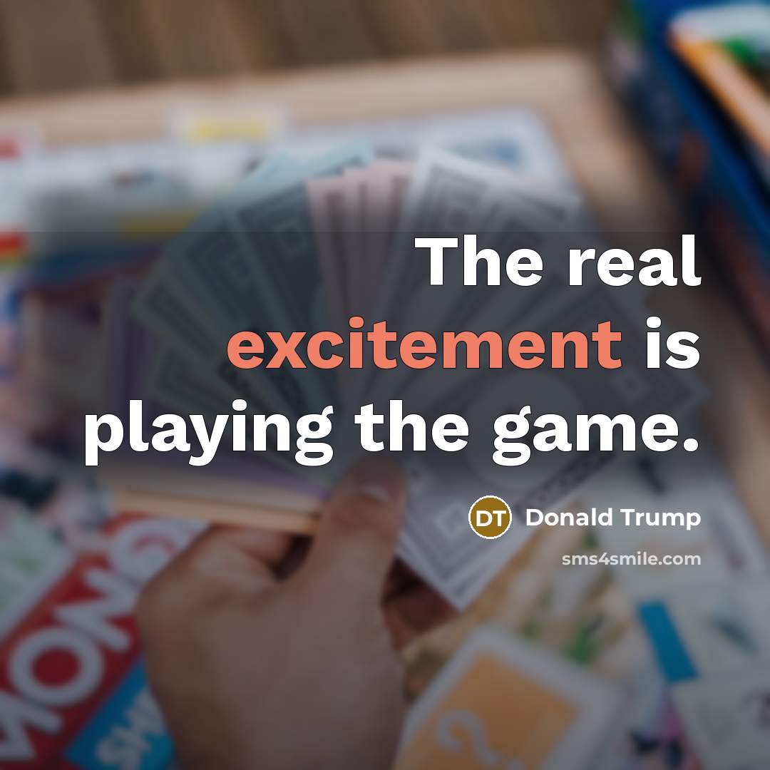 “The real excitement is playing the game.…” quote by Donald Trump