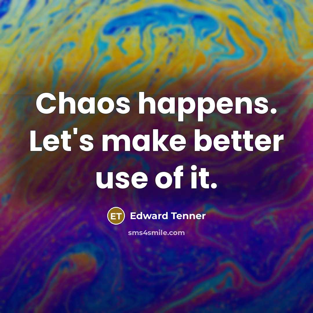 “Chaos happens. Let's make better use of it.…” quote by Edward Tenner