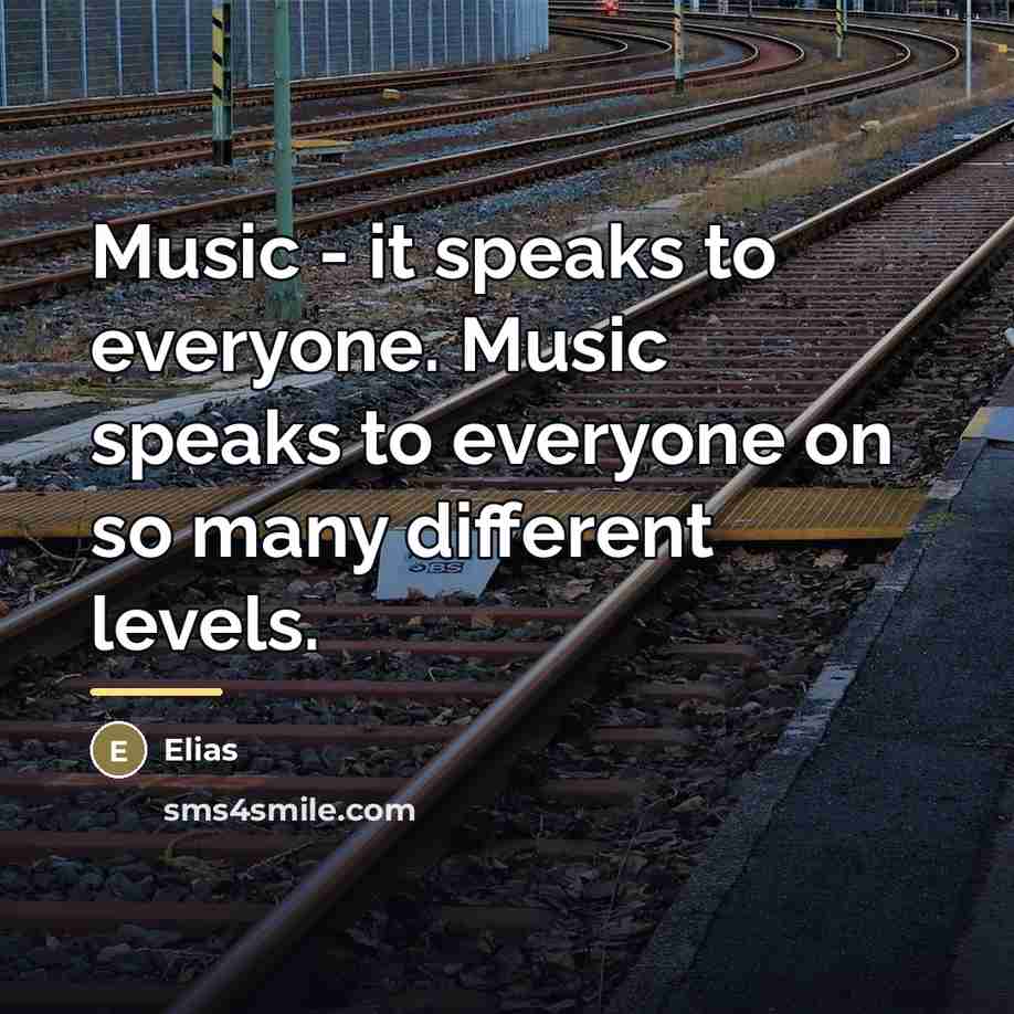 “Music - it speaks to everyone. Music speaks to everyone…” quote by Elias