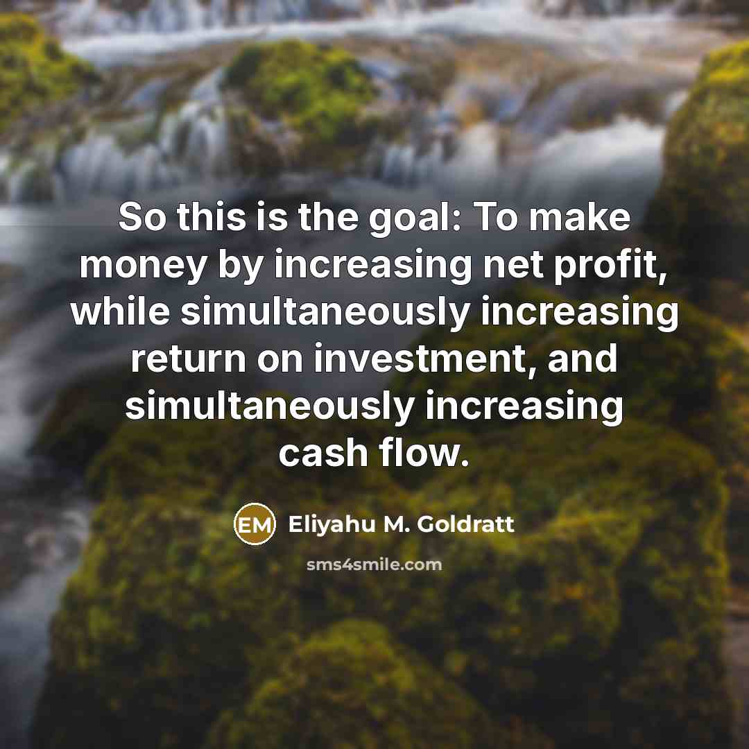 “So this is the goal: To make money by increasing…” quote by Eliyahu M. Goldratt