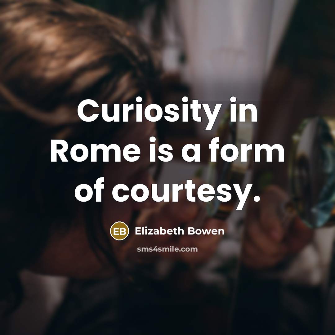 “Curiosity in Rome is a form of courtesy.…” quote by Elizabeth Bowen