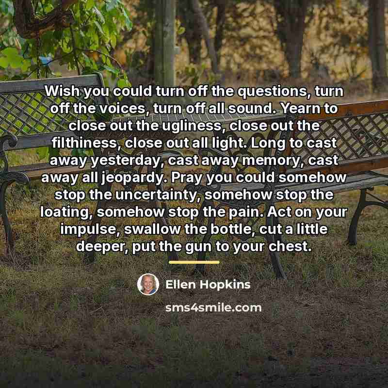 “Wish you could turn off the questions, turn off the…” quote by Ellen Hopkins