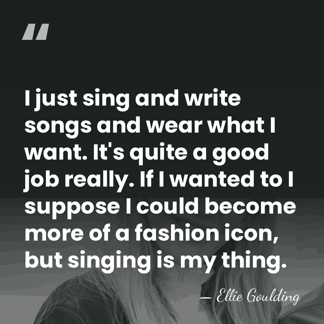 I just sing and write songs and wear what I want. It's&hellip; - Ellie Goulding