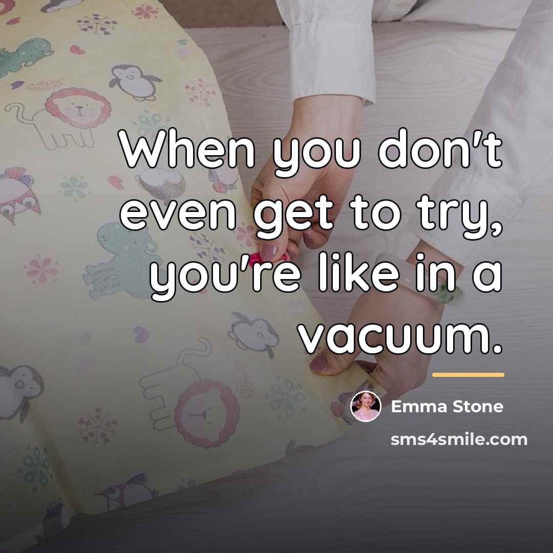 “When you don't even get to try, you're like in…” quote by Emma Stone