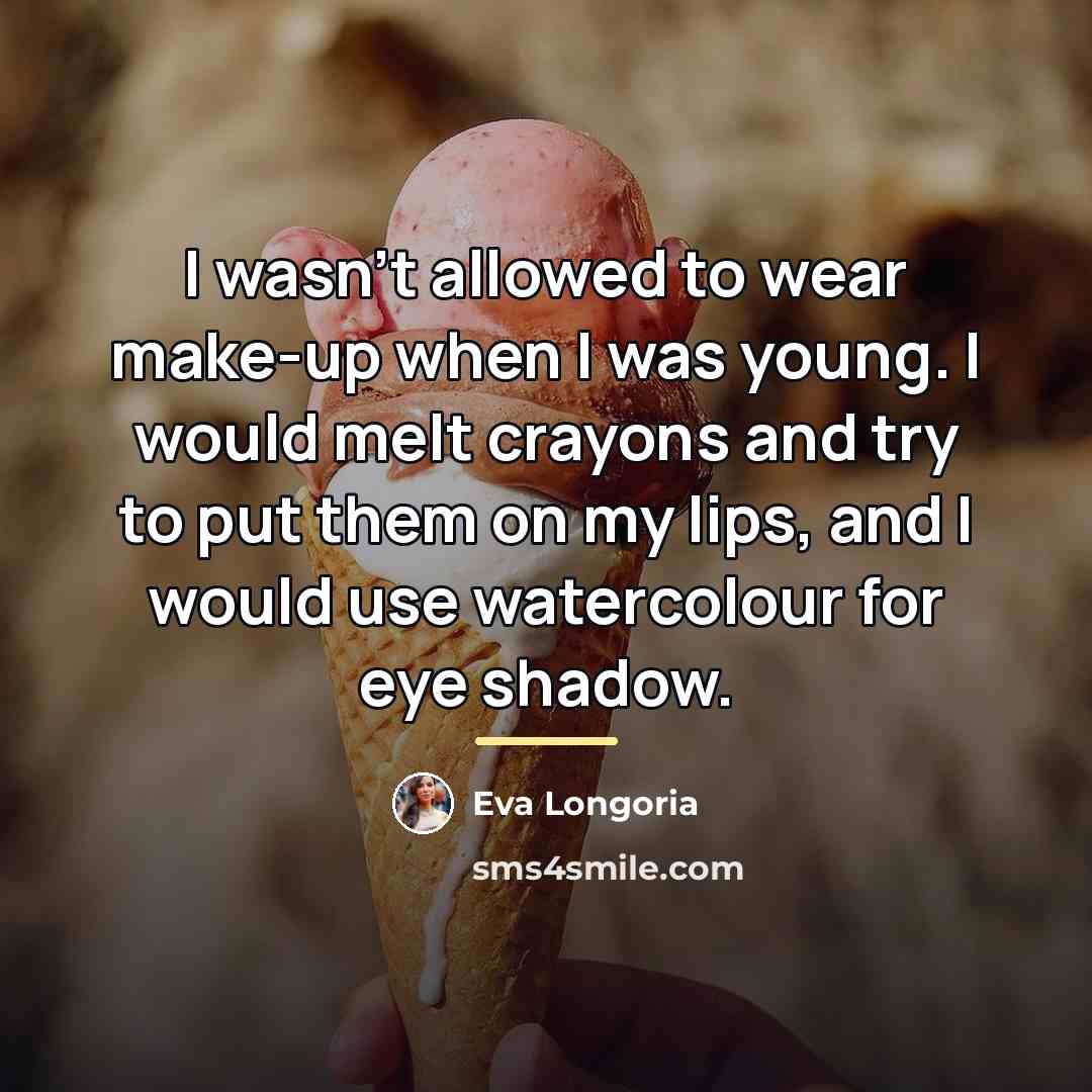 “I wasn't allowed to wear make-up when I was young.…” quote by Eva Longoria
