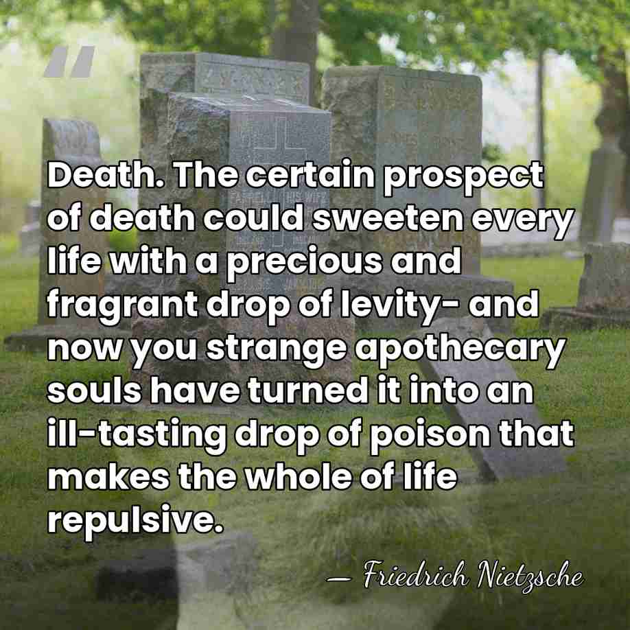 Death. The certain prospect of death could sweeten every life with a&hellip; - Friedrich Nietzsche