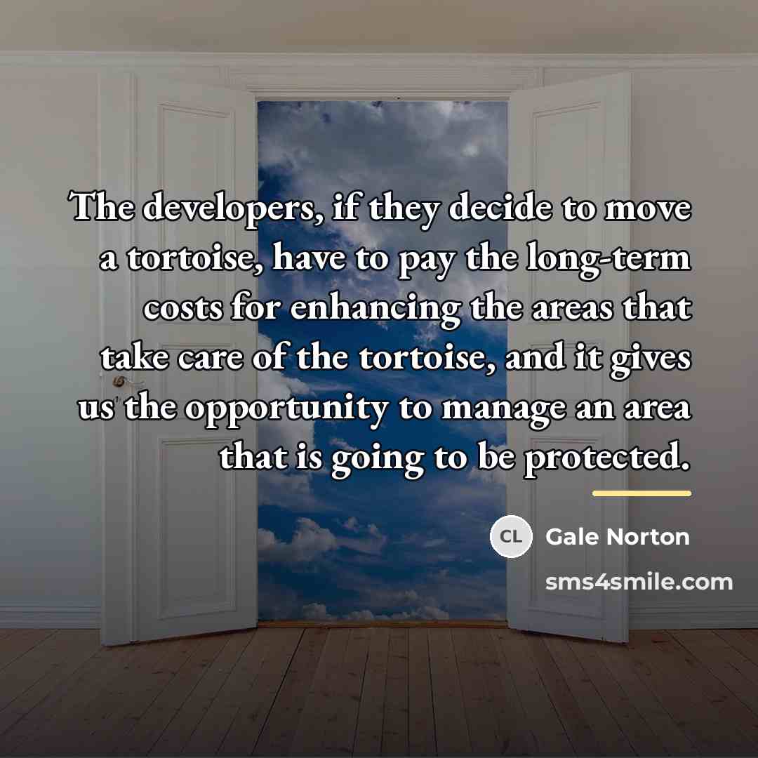 “The developers, if they decide to move a tortoise, have…” quote by Gale Norton