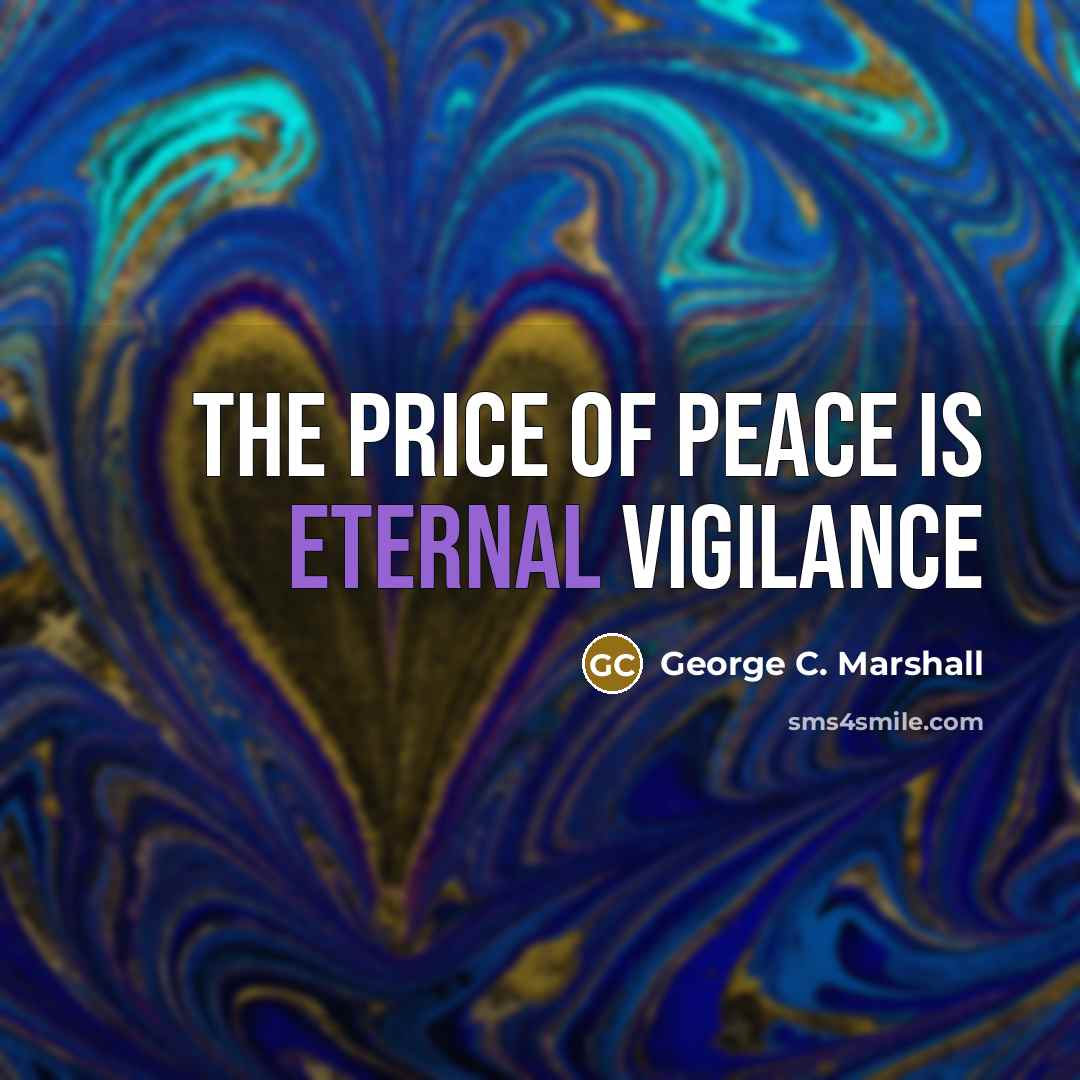 “The price of peace is eternal vigilance…” quote by George C. Marshall