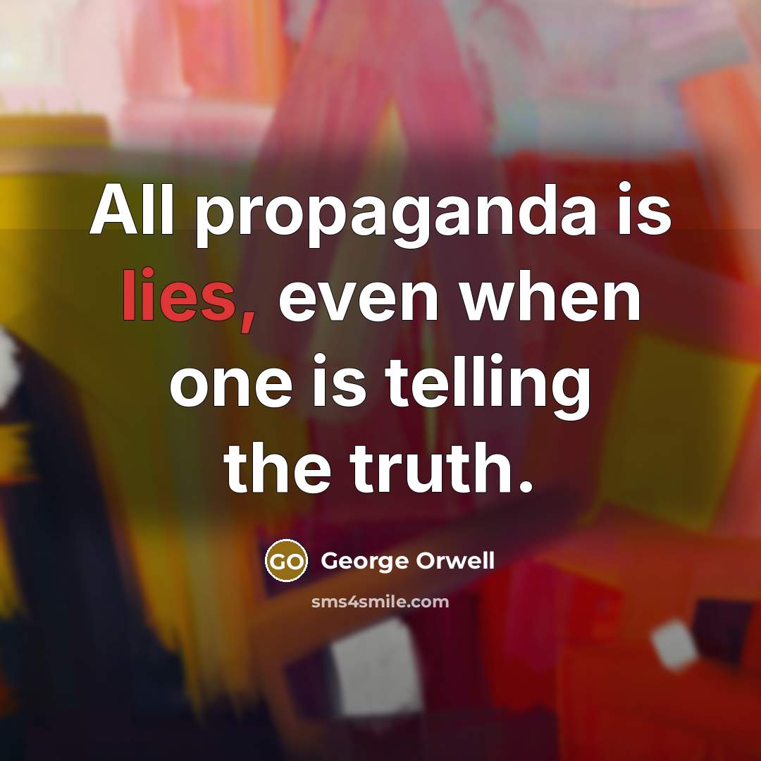 “All propaganda is lies, even when one is telling the…” quote by George Orwell