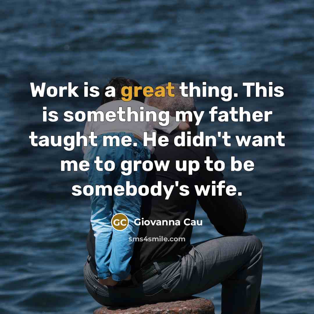“Work is a great thing. This is something my father…” quote by Giovanna Cau