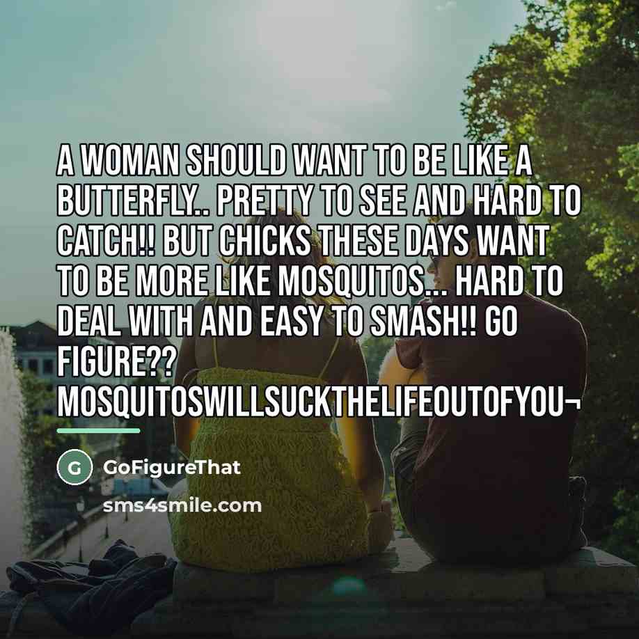 “A WOMAN should want to be like a BUTTERFLY.. Pretty…” quote by GoFigureThat