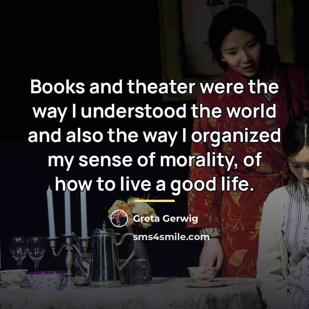 “Books and theater were the way I understood the world…” quote by Greta Gerwig