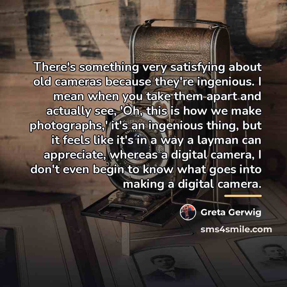 “There's something very satisfying about old cameras because they're ingenious.…” quote by Greta Gerwig