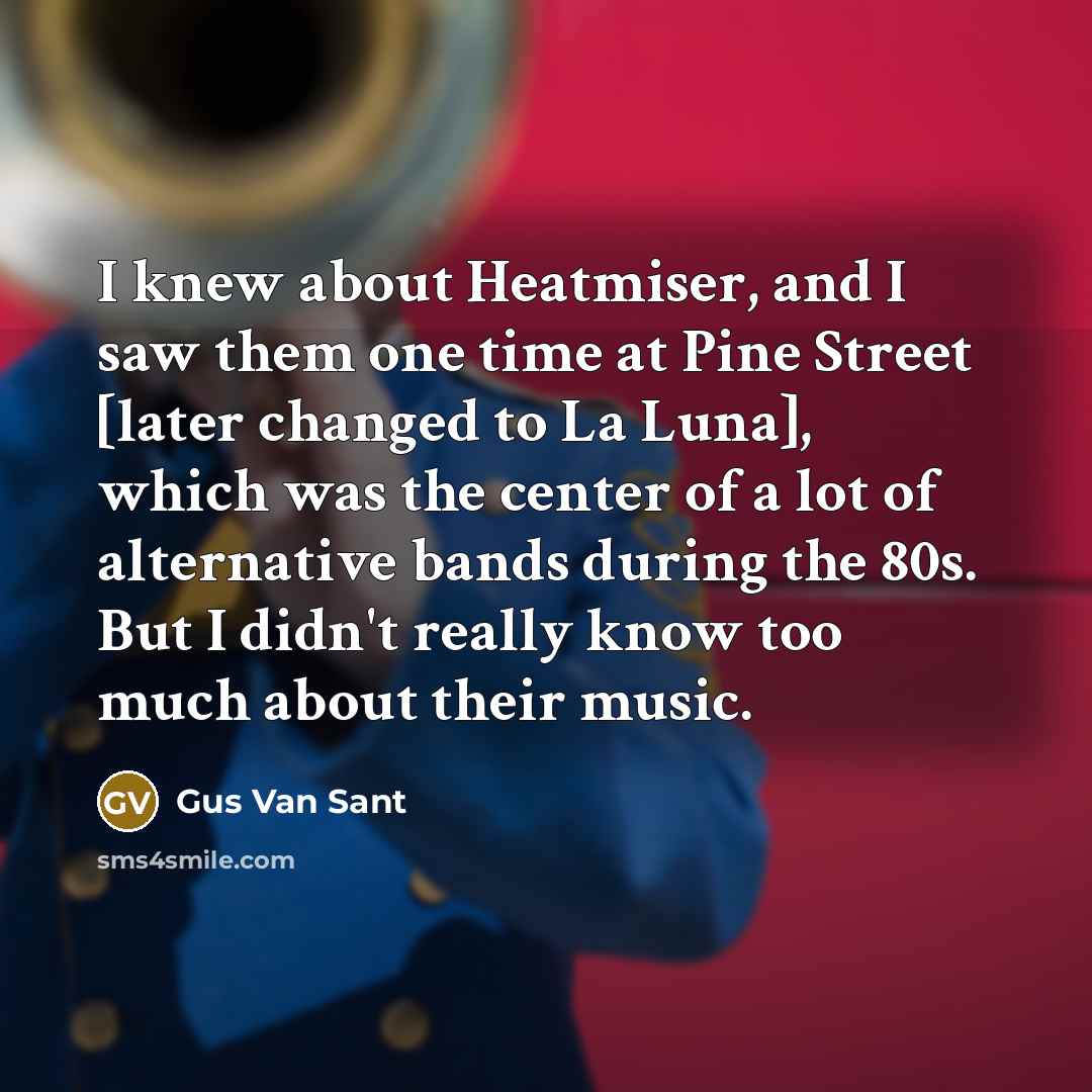 “I knew about Heatmiser, and I saw them one time…” quote by Gus Van Sant