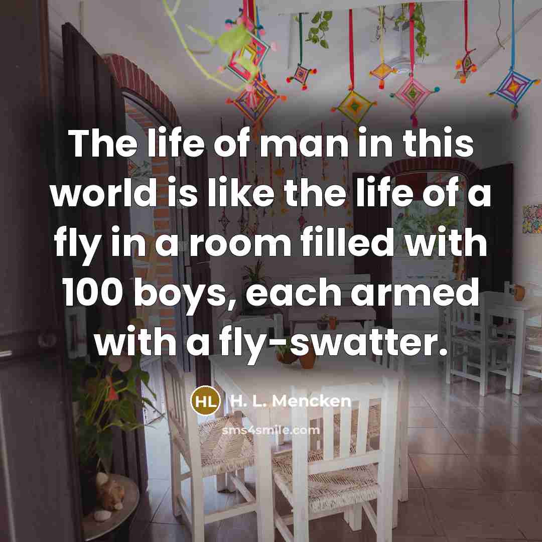 “The life of man in this world is like the…” quote by H. L. Mencken