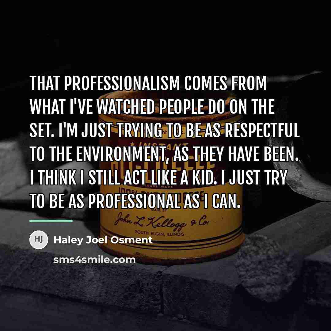 “That professionalism comes from what I've watched people do on…” quote by Haley Joel Osment