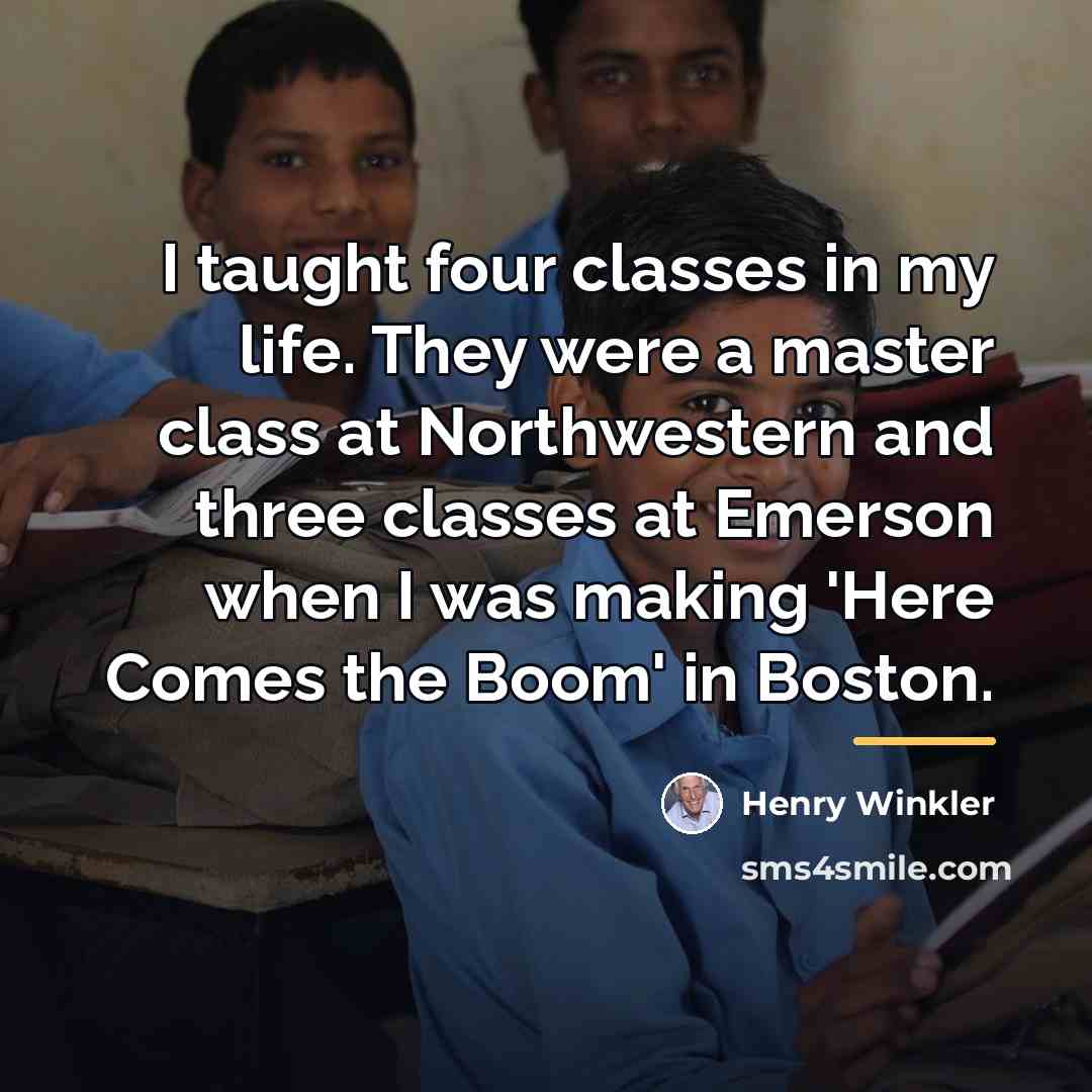 “I taught four classes in my life. They were a…” quote by Henry Winkler