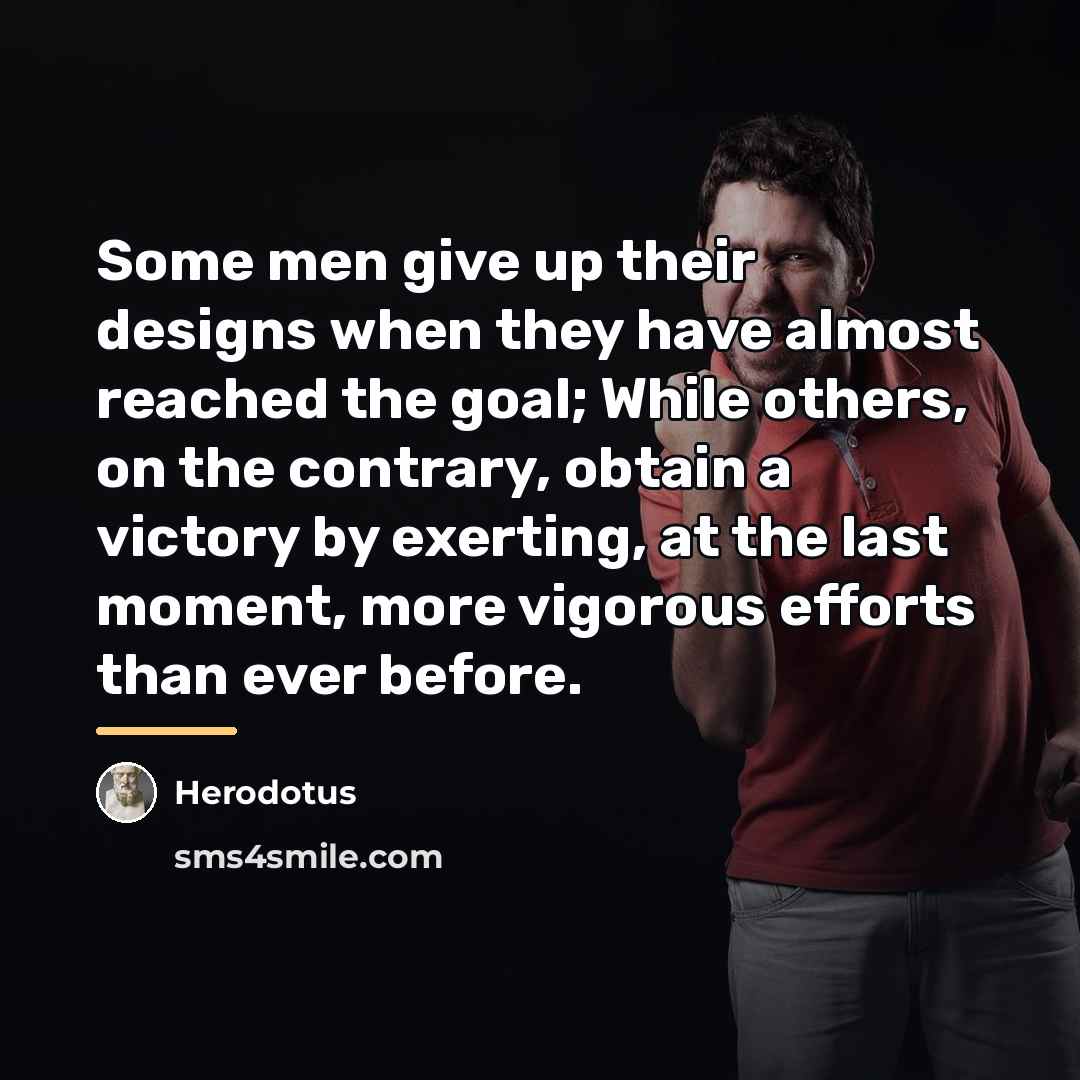 “Some men give up their designs when they have almost…” quote by Herodotus