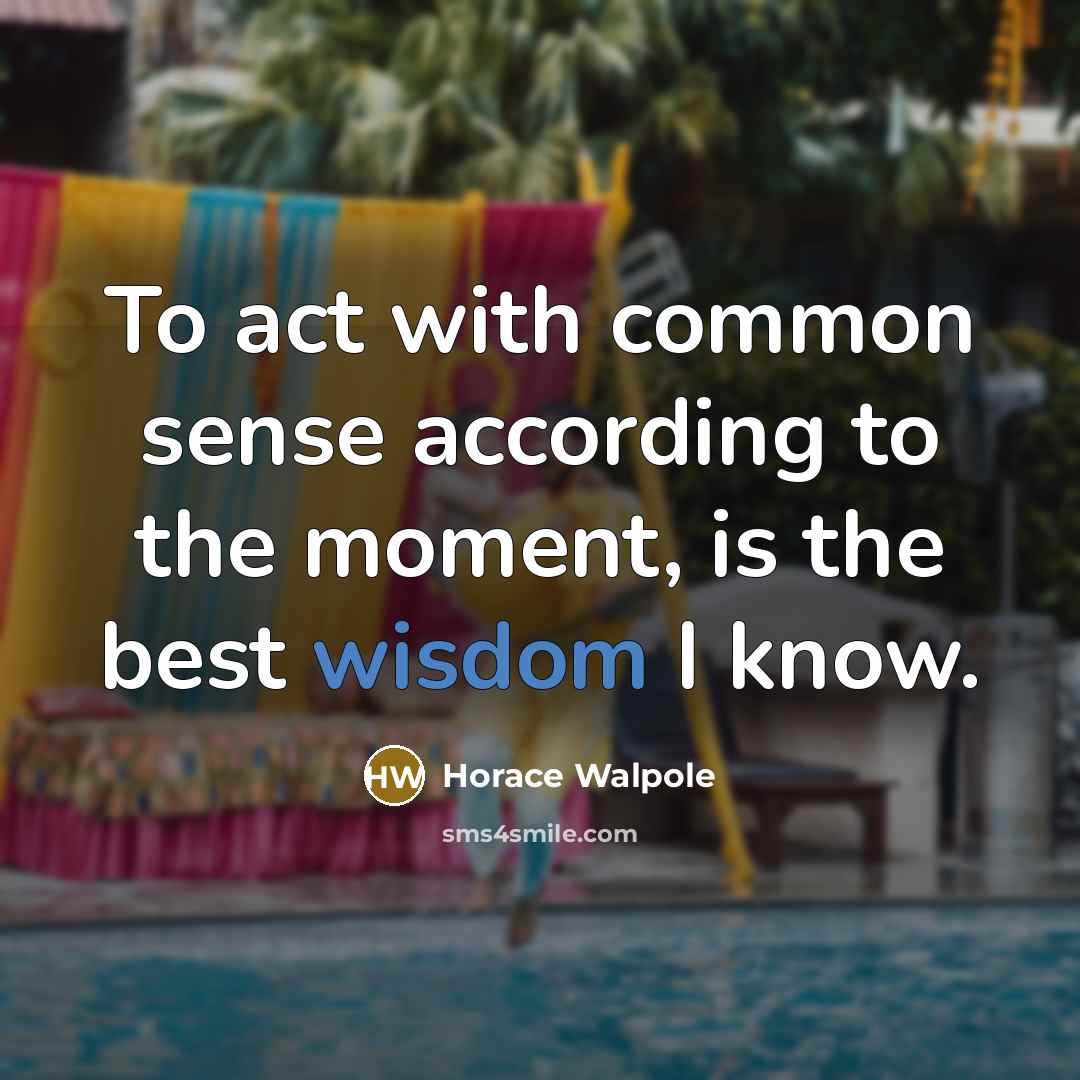 “To act with common sense according to the moment, is…” quote by Horace Walpole