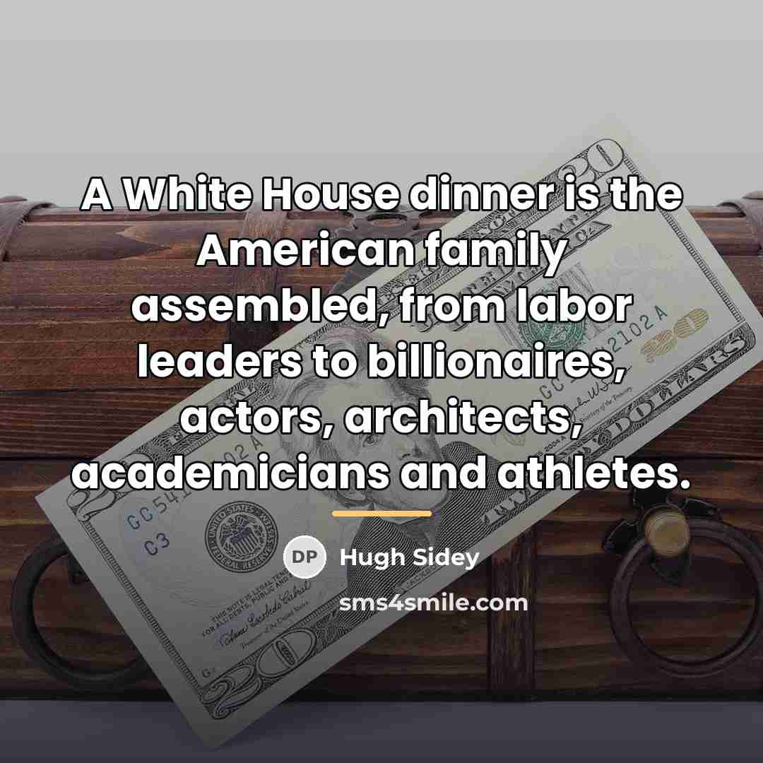 “A White House dinner is the American family assembled, from…” quote by Hugh Sidey