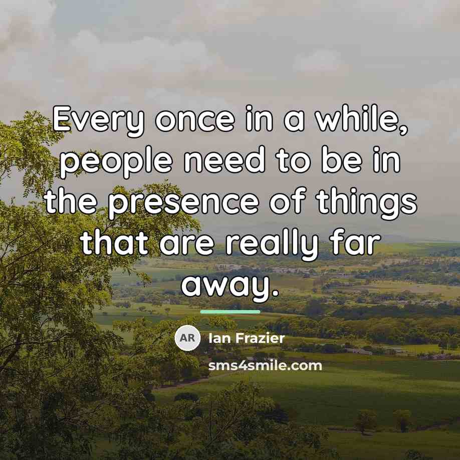 “Every once in a while, people need to be in…” quote by Ian Frazier
