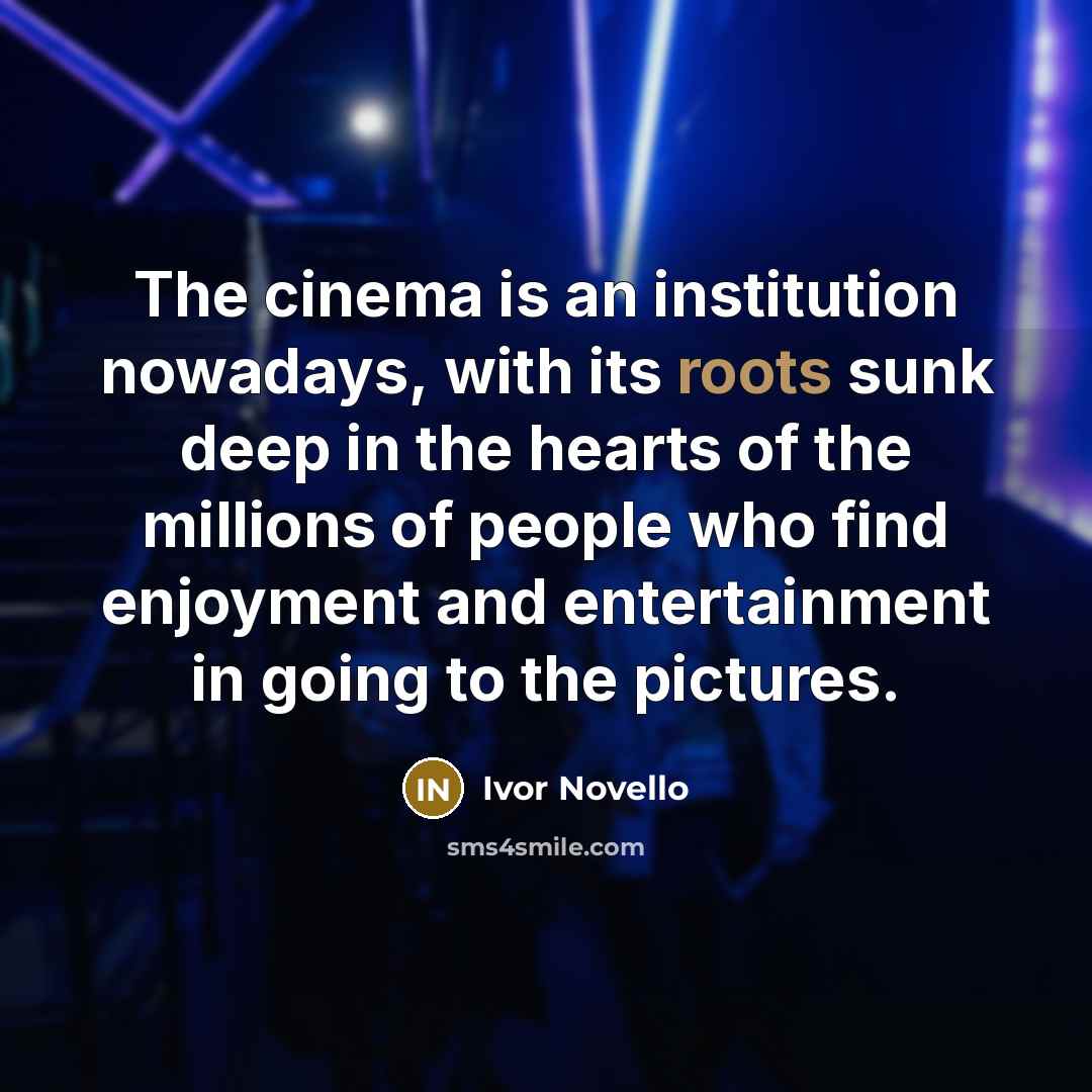“The cinema is an institution nowadays, with its roots sunk…” quote by Ivor Novello