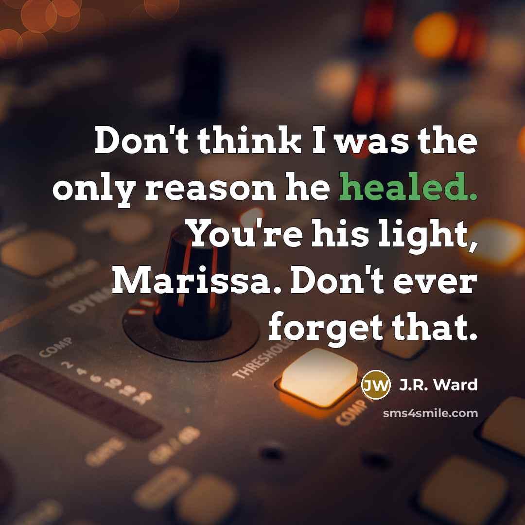 “Don't think I was the only reason he healed. You're…” quote by J.R. Ward