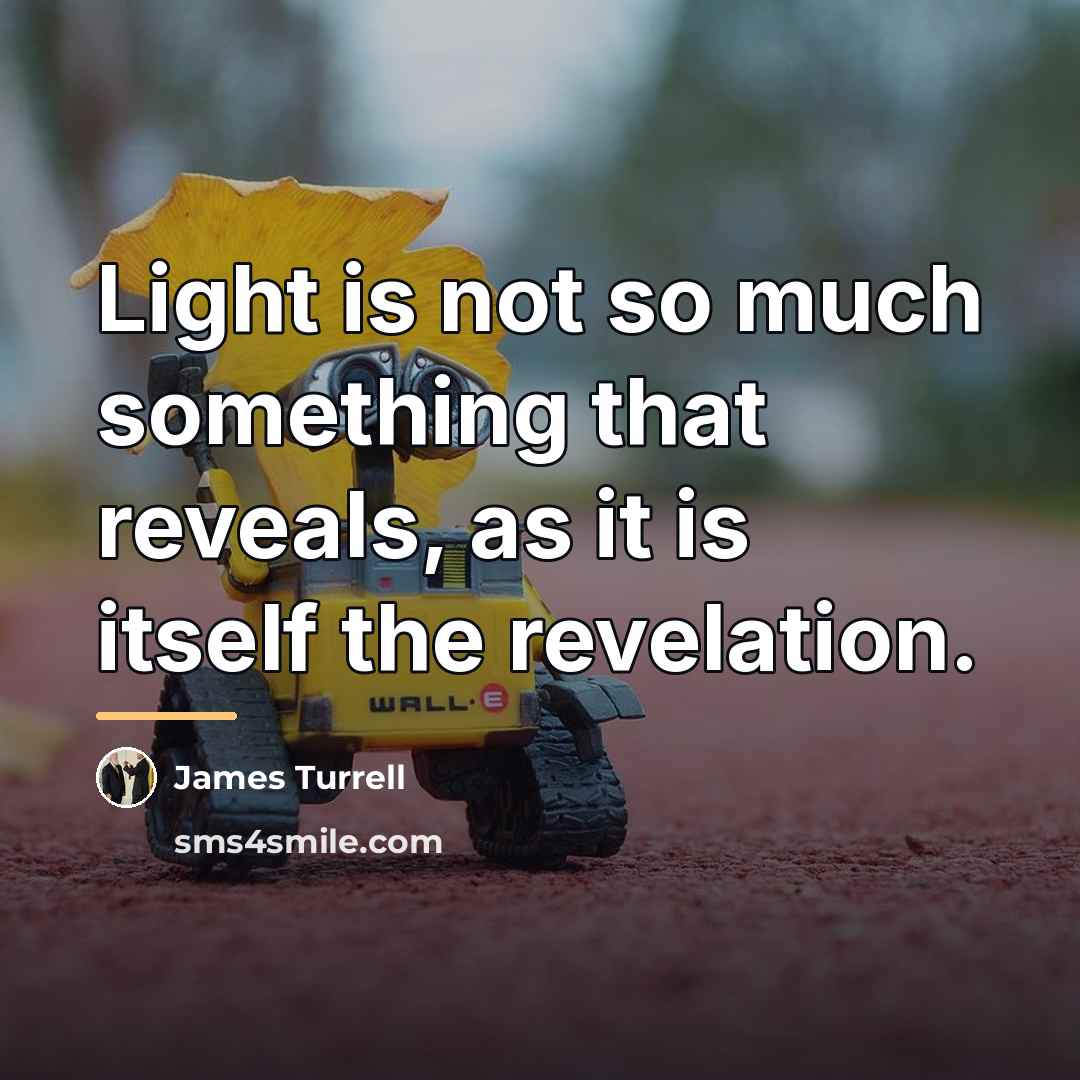 “Light is not so much something that reveals, as it…” quote by James Turrell