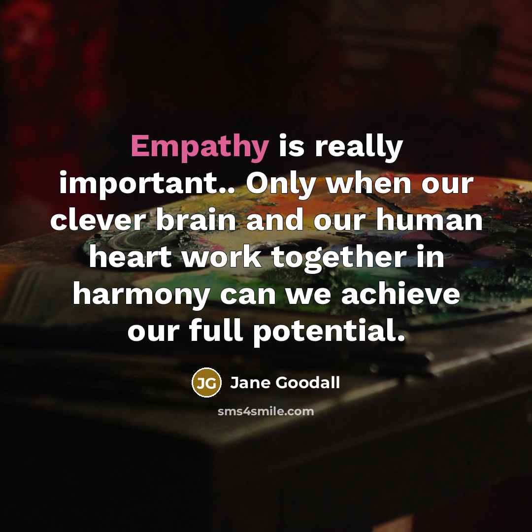 “Empathy is really important.. Only when our clever brain and…” quote by Jane Goodall