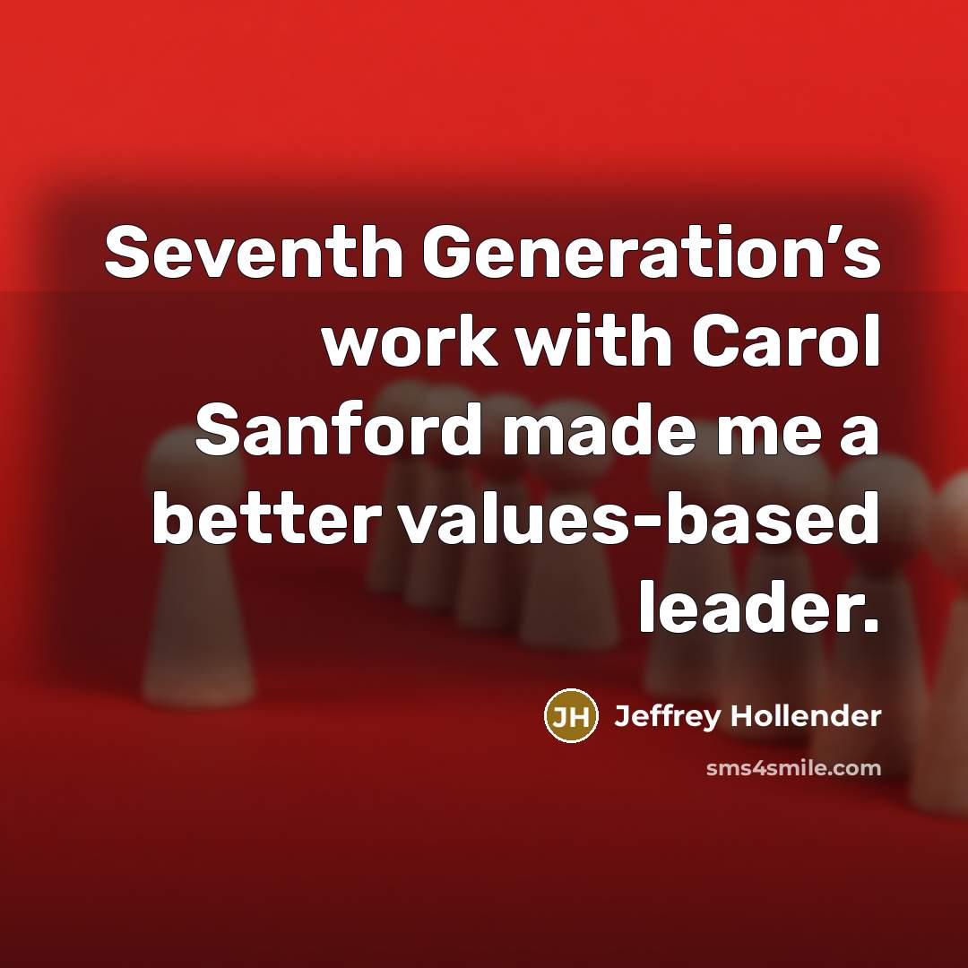 “Seventh Generation’s work with Carol Sanford made me a better…” quote by Jeffrey Hollender