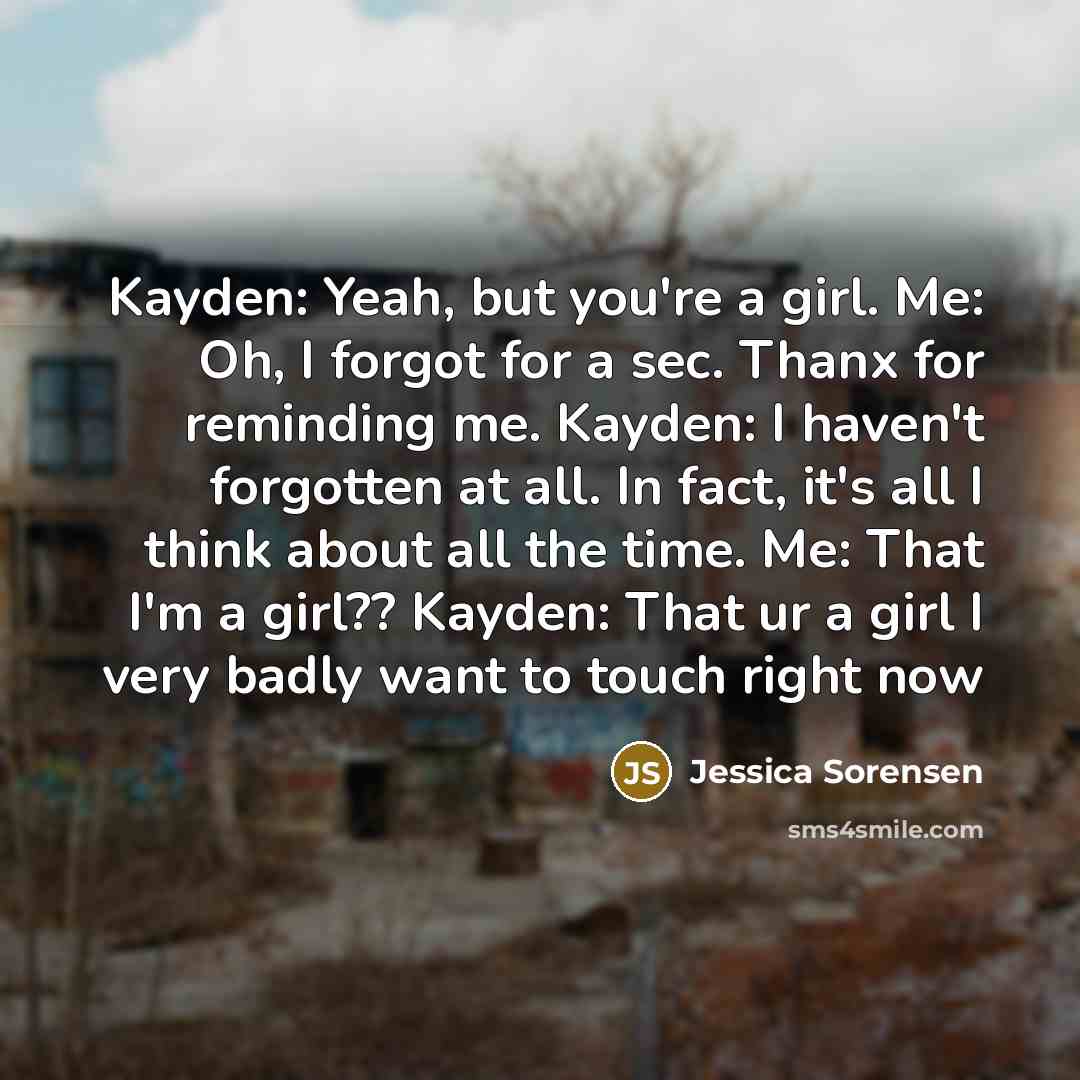 “Kayden: Yeah, but you're a girl. Me: Oh, I forgot…” quote by Jessica Sorensen