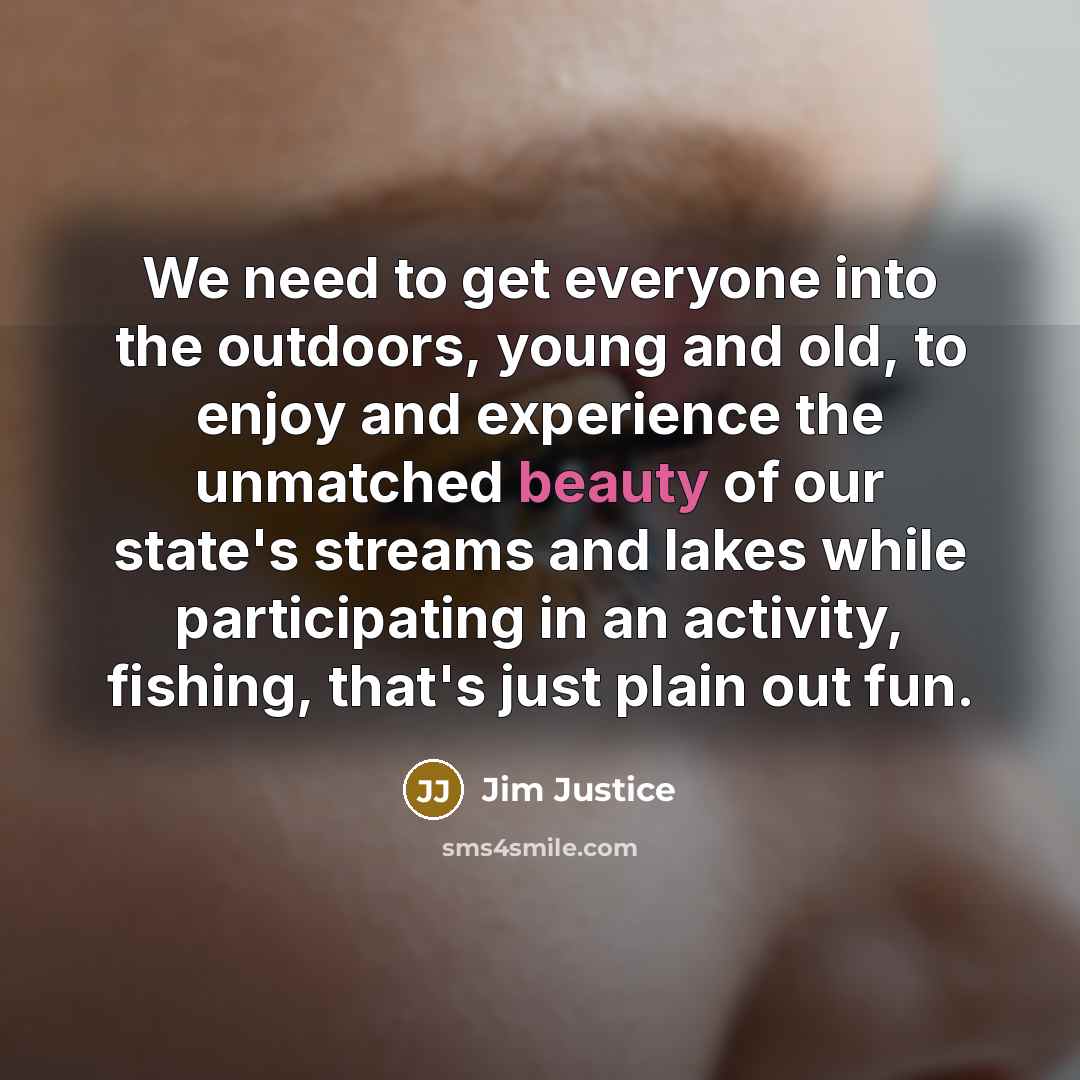 “We need to get everyone into the outdoors, young and…” quote by Jim Justice