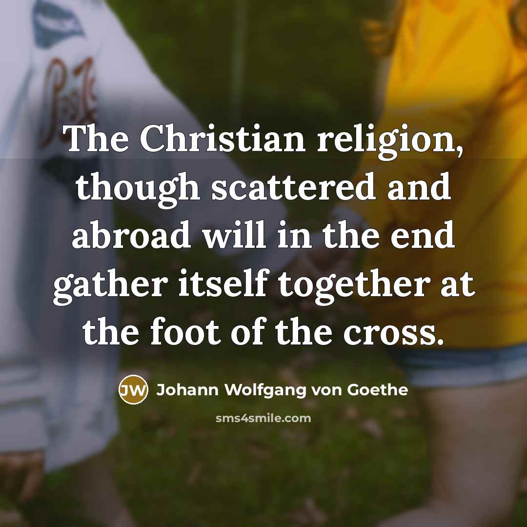 “The Christian religion, though scattered and abroad will in the…” quote by Johann Wolfgang von Goethe