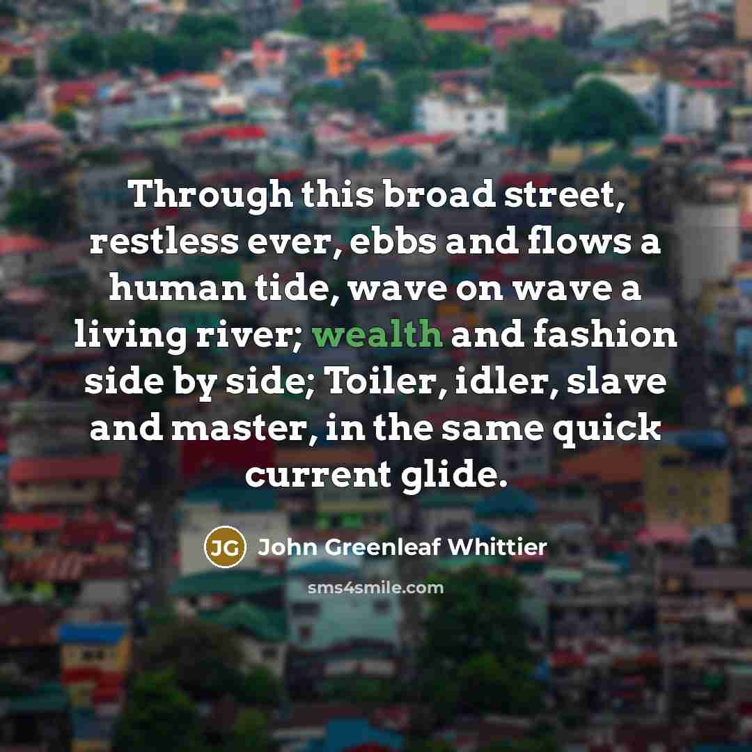 “Through this broad street, restless ever, ebbs and flows a…” quote by John Greenleaf Whittier