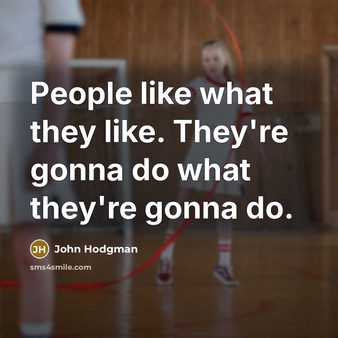 “People like what they like. They're gonna do what they're…” quote by John Hodgman