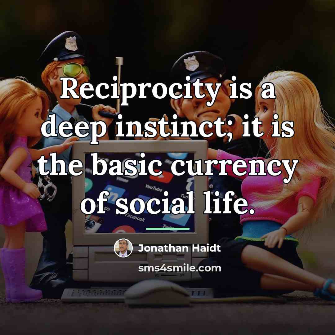“Reciprocity is a deep instinct; it is the basic currency…” quote by Jonathan Haidt