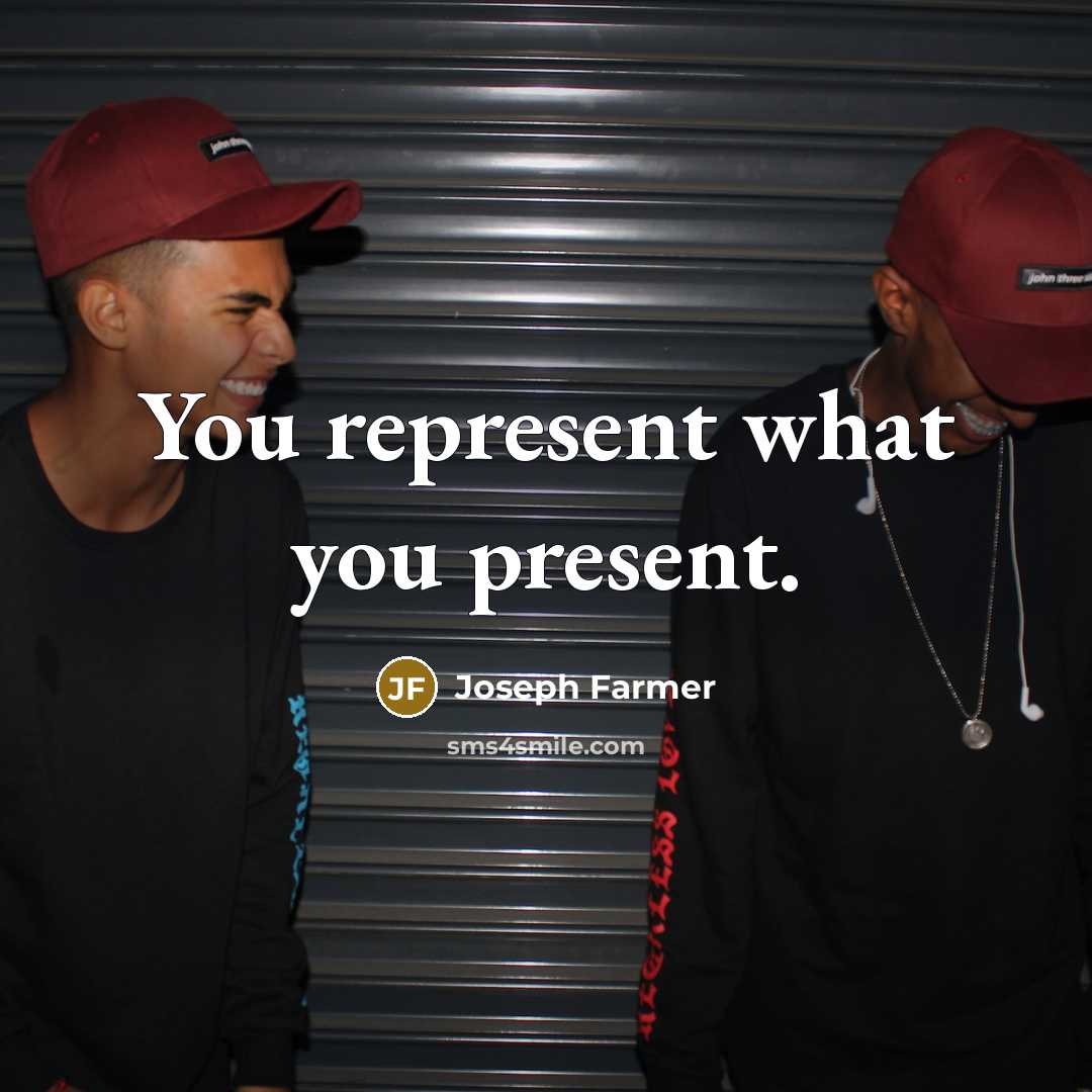 “You represent what you present.” quote by Joseph Farmer