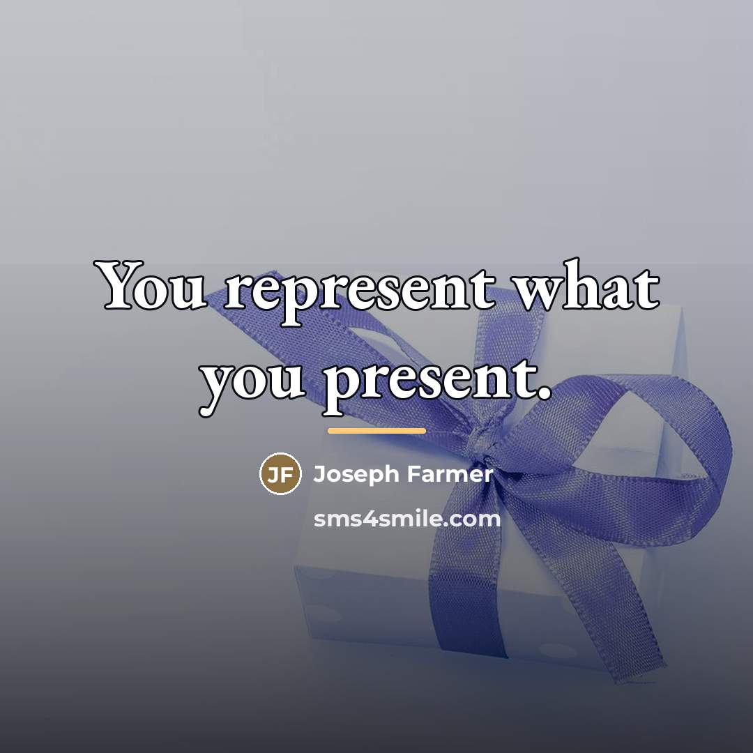 “You represent what you present.…” quote by Joseph Farmer