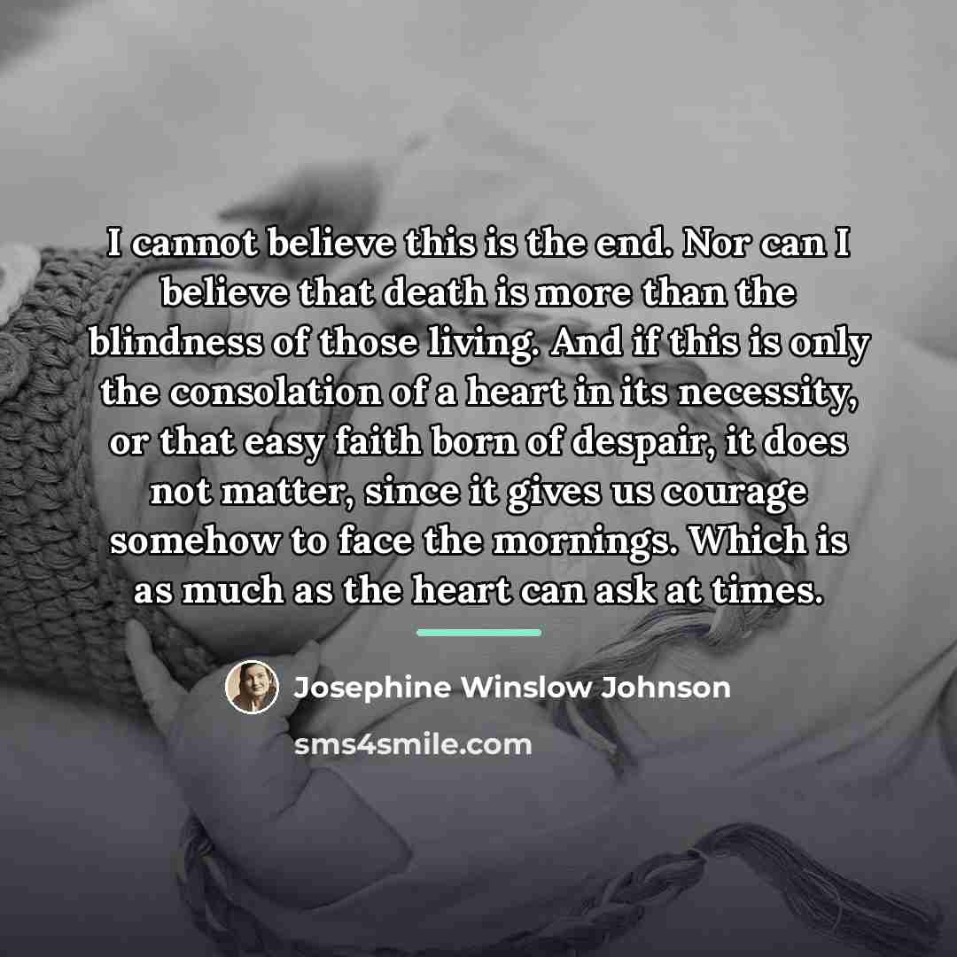“I cannot believe this is the end. Nor can I…” quote by Josephine Winslow Johnson