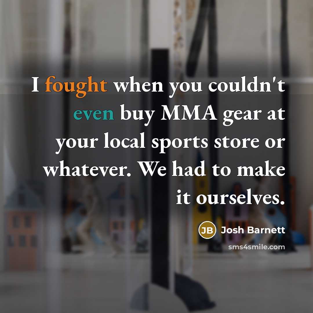 “I fought when you couldn't even buy MMA gear at…” quote by Josh Barnett