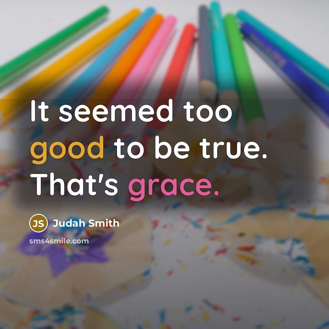 “It seemed too good to be true. That's grace.” quote by Judah Smith