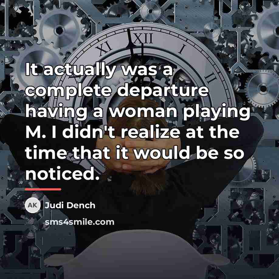 “It actually was a complete departure having a woman playing…” quote by Judi Dench
