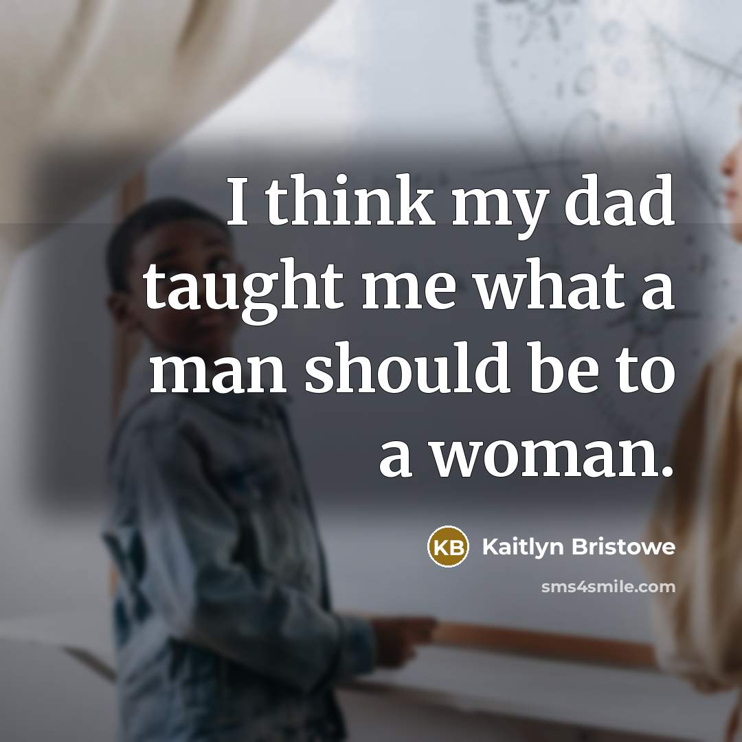 “I think my dad taught me what a man should…” quote by Kaitlyn Bristowe