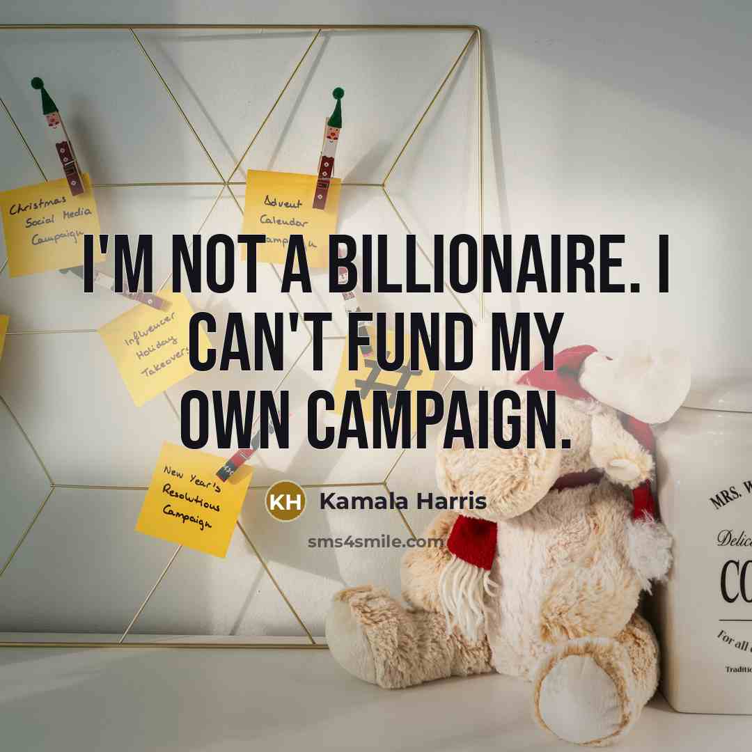 “I'm not a billionaire. I can't fund my own campaign.…” quote by Kamala Harris