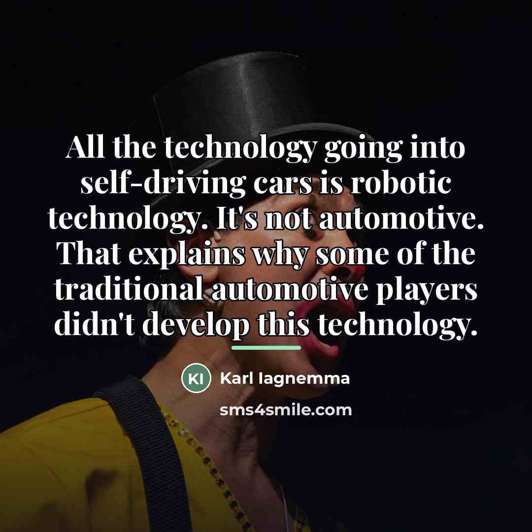 “All the technology going into self-driving cars is robotic technology.…” quote by Karl Iagnemma