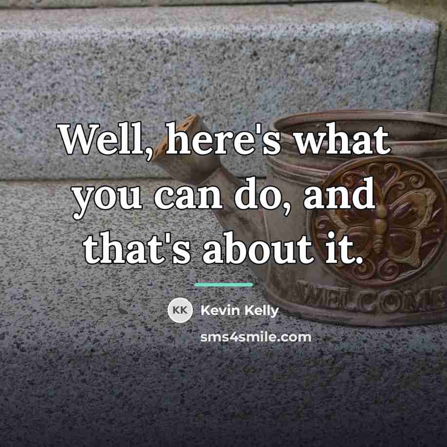 “Well, here's what you can do, and that's about it.…” quote by Kevin Kelly