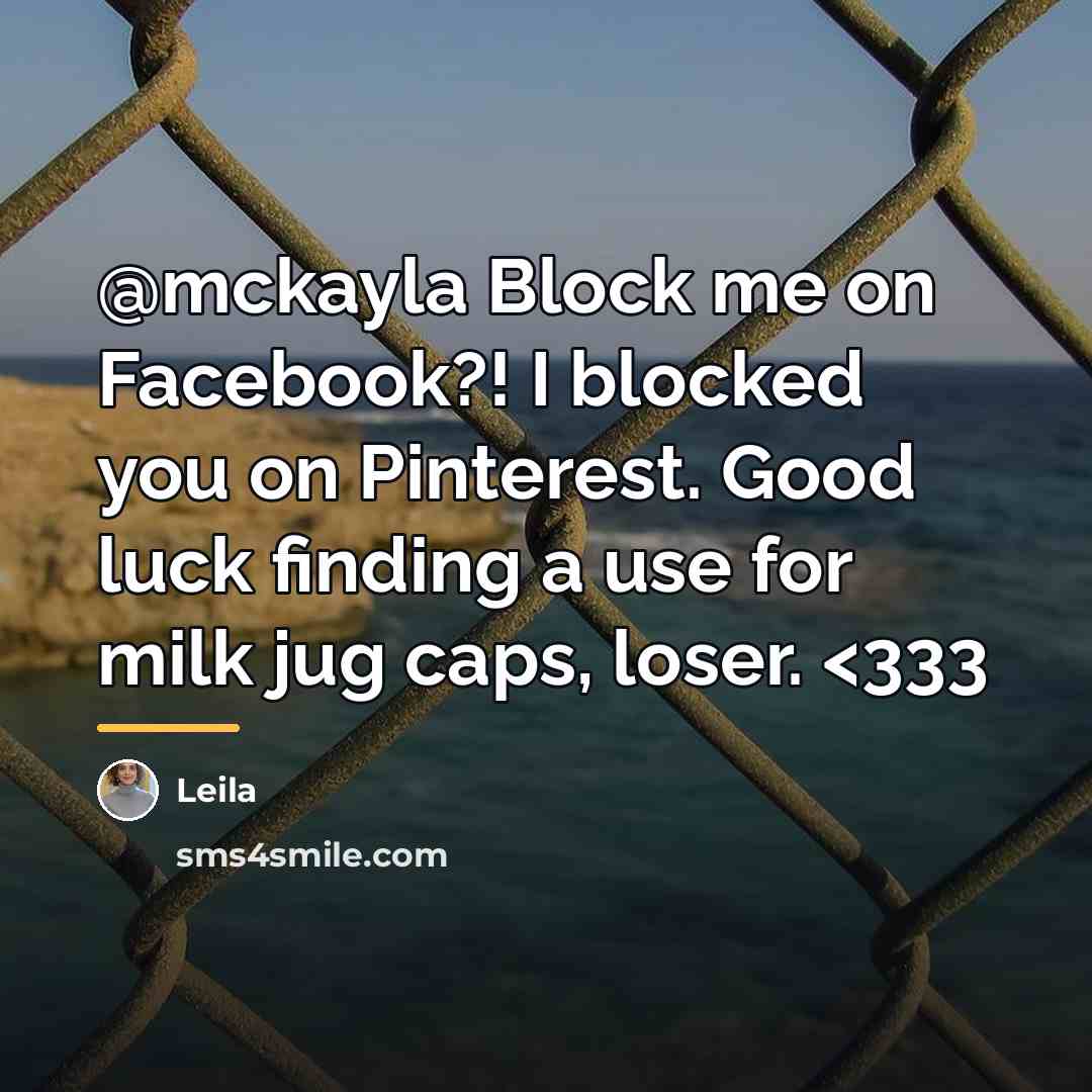“@mckayla Block me on Facebook?! I blocked you on Pinterest.…” quote by Leila