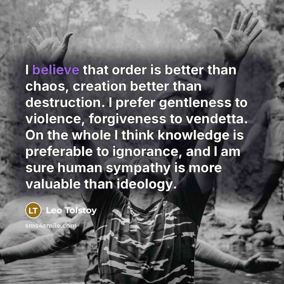 “I believe that order is better than chaos, creation better…” quote by Leo Tolstoy