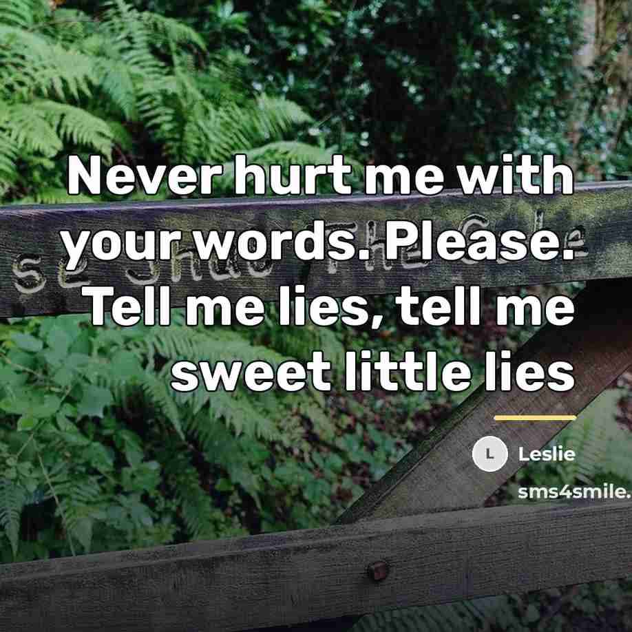“Never hurt me with your words. Please. Tell me lies,…” quote by Leslie